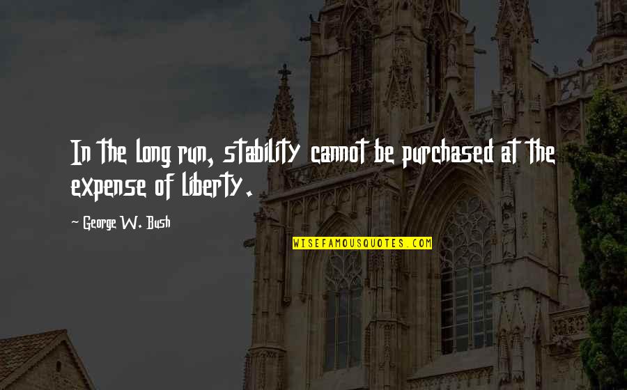 Popowich Incision Quotes By George W. Bush: In the long run, stability cannot be purchased