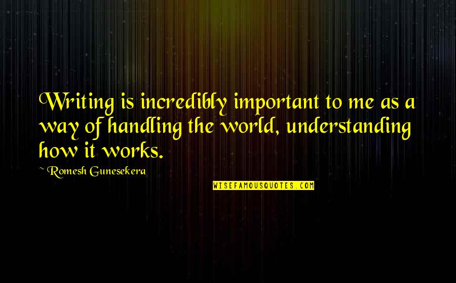 Popowich Quotes By Romesh Gunesekera: Writing is incredibly important to me as a