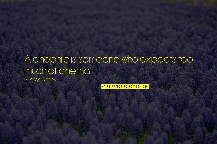 Popowich Quotes By Serge Daney: A cinephile is someone who expects too much Popowich Quotes By Serge Daney: A cinephile is someone who expects too much