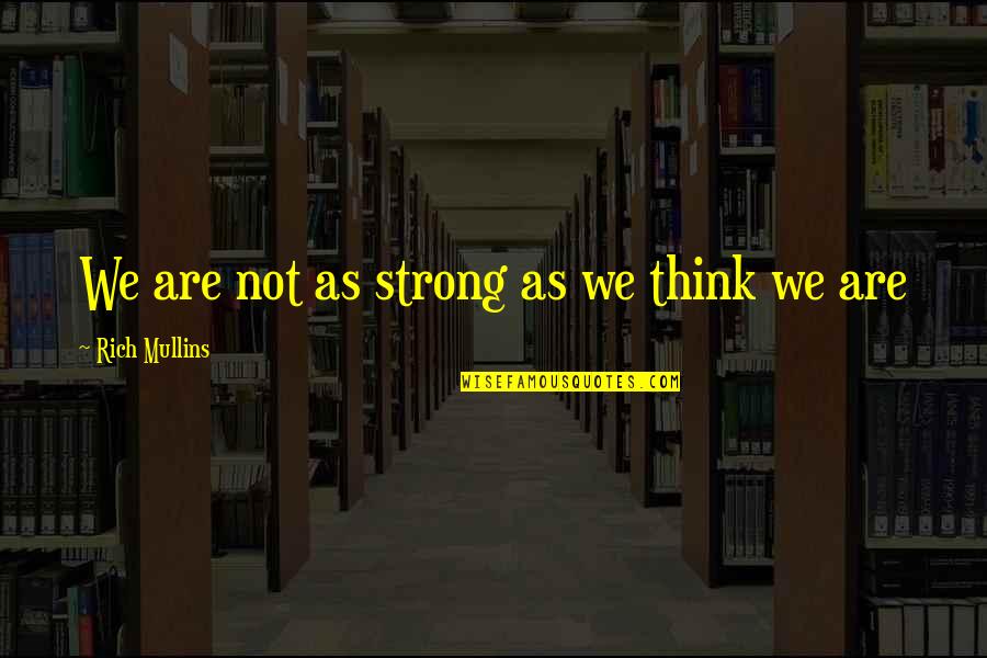 Popowitz Orthopedic Quotes By Rich Mullins: We are not as strong as we think Popowitz Orthopedic Quotes By Rich Mullins: We are not as strong as we think