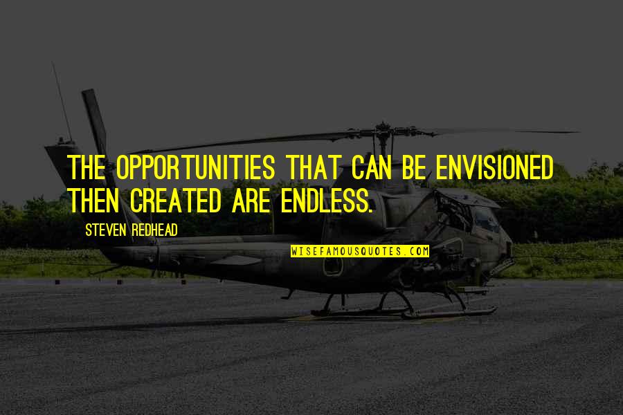 Popowitz Plane Quotes By Steven Redhead: The opportunities that can be envisioned then created