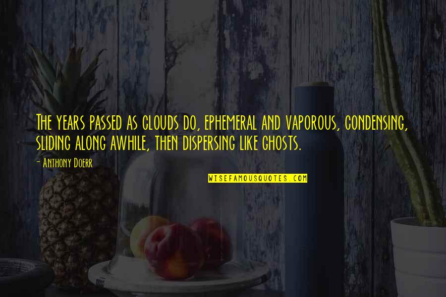 Popoy Lagman Quotes By Anthony Doerr: The years passed as clouds do, ephemeral and