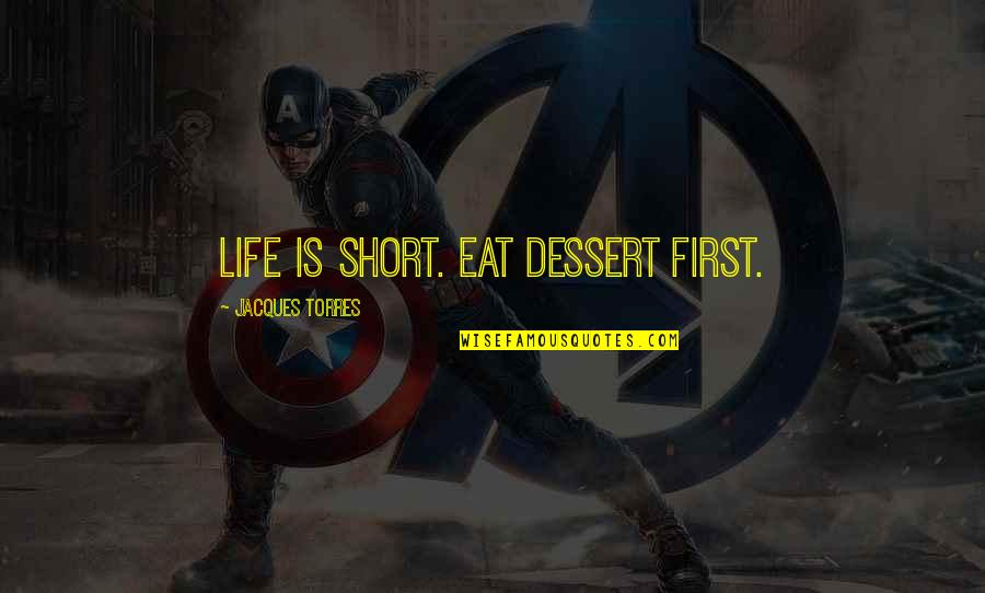 Popoyarismasi Quotes By Jacques Torres: Life is short. Eat dessert first. Popoyarismasi Quotes By Jacques Torres: Life is short. Eat dessert first.