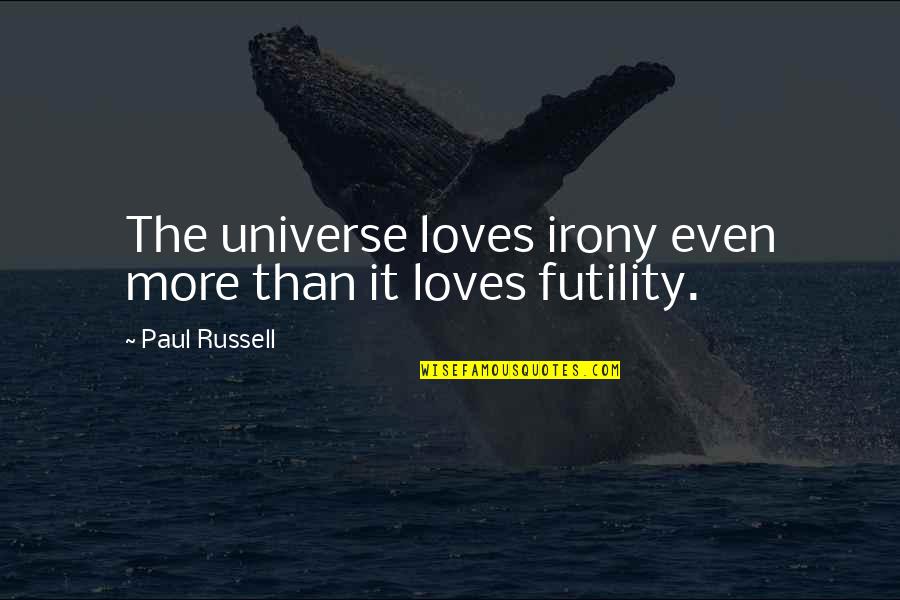 Popozuda Pelada Quotes By Paul Russell: The universe loves irony even more than it Popozuda Pelada Quotes By Paul Russell: The universe loves irony even more than it