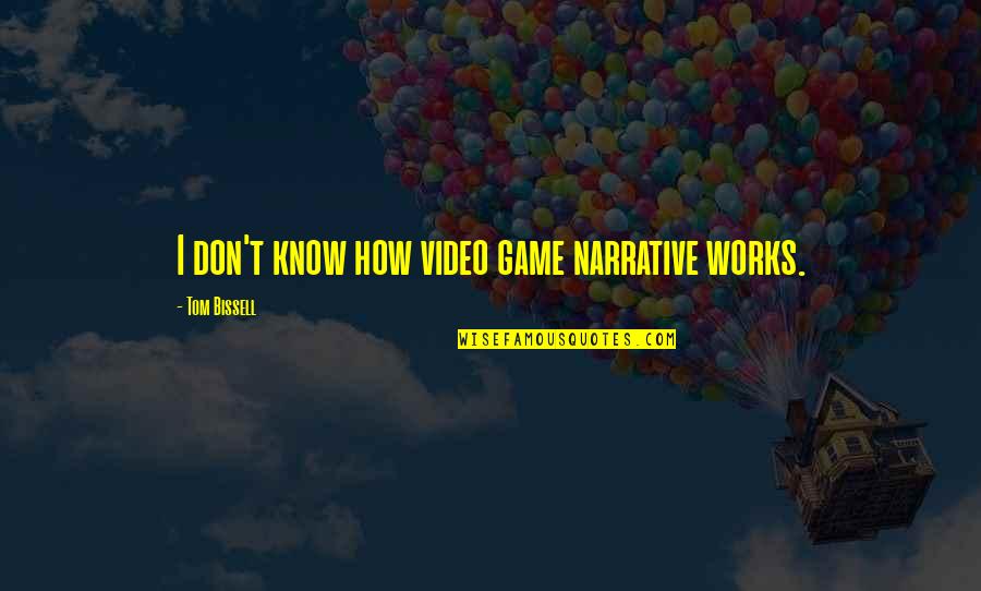 Poppadom Quotes By Tom Bissell: I don't know how video game narrative works. Poppadom Quotes By Tom Bissell: I don't know how video game narrative works.