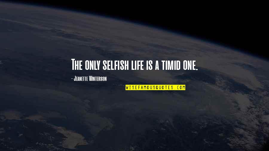 Popped Collars Quotes By Jeanette Winterson: The only selfish life is a timid one. Popped Collars Quotes By Jeanette Winterson: The only selfish life is a timid one.