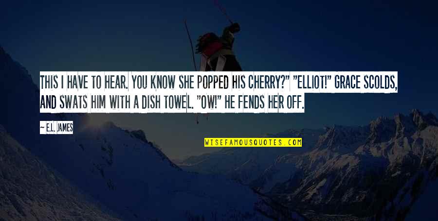 Popped Quotes By E.L. James: This I have to hear. You know she Popped Quotes By E.L. James: This I have to hear. You know she