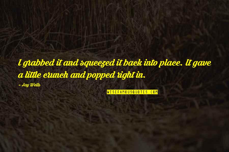 Popped Quotes By Jay Wells: I grabbed it and squeezed it back into Popped Quotes By Jay Wells: I grabbed it and squeezed it back into