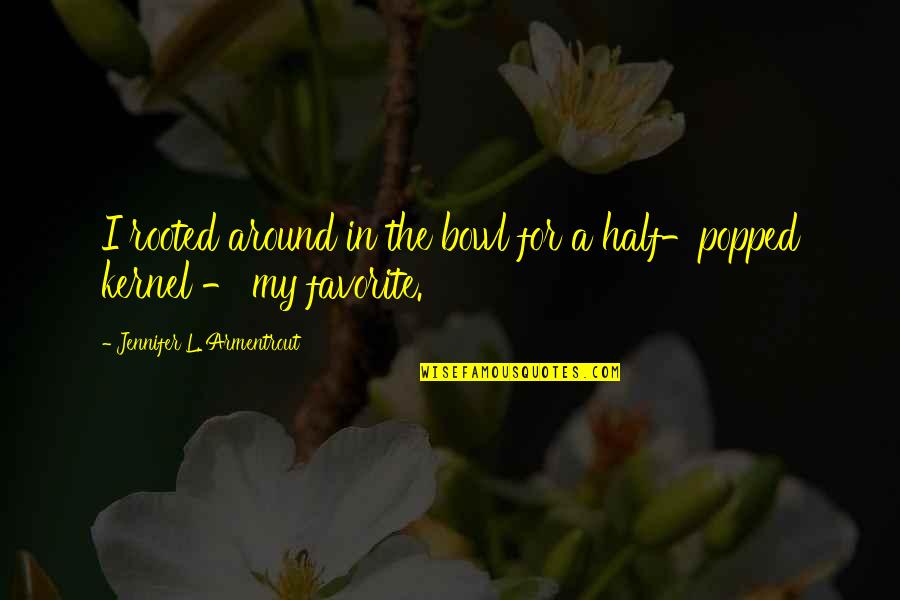 Popped Quotes By Jennifer L. Armentrout: I rooted around in the bowl for a Popped Quotes By Jennifer L. Armentrout: I rooted around in the bowl for a