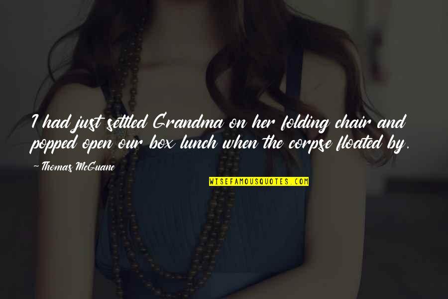 Popped Quotes By Thomas McGuane: I had just settled Grandma on her folding Popped Quotes By Thomas McGuane: I had just settled Grandma on her folding