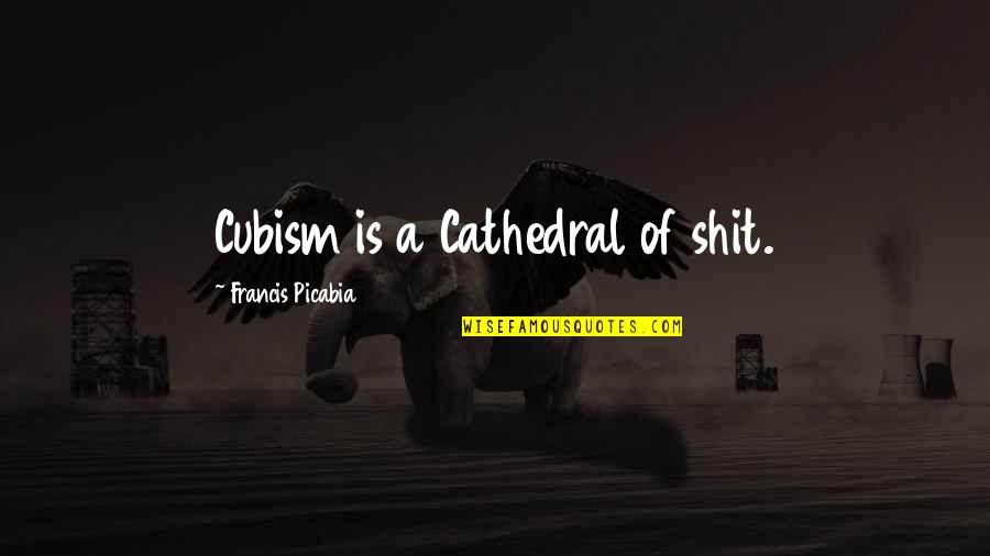 Poppell Orthodontics Quotes By Francis Picabia: Cubism is a Cathedral of shit. Poppell Orthodontics Quotes By Francis Picabia: Cubism is a Cathedral of shit.