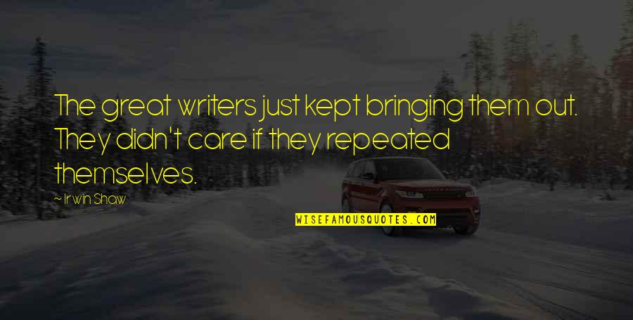 Poppell Orthodontics Quotes By Irwin Shaw: The great writers just kept bringing them out. Poppell Orthodontics Quotes By Irwin Shaw: The great writers just kept bringing them out.