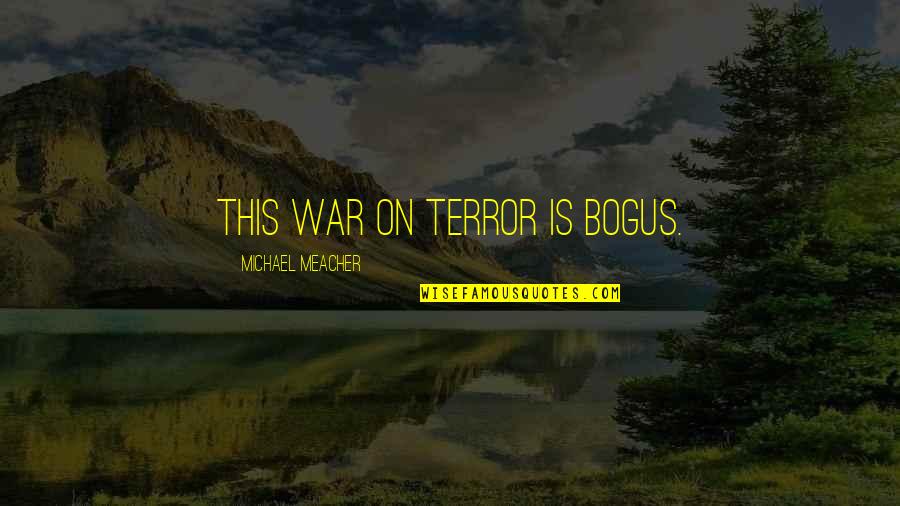 Poppell Orthodontics Quotes By Michael Meacher: This war on terror is bogus. Poppell Orthodontics Quotes By Michael Meacher: This war on terror is bogus.
