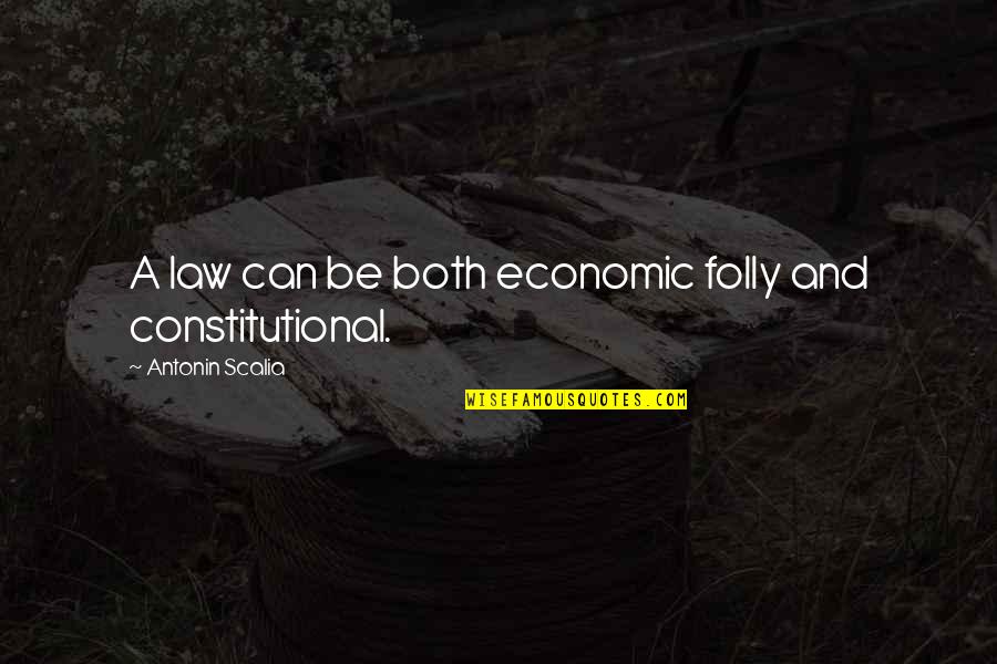 Poppelsdorf Quotes By Antonin Scalia: A law can be both economic folly and Poppelsdorf Quotes By Antonin Scalia: A law can be both economic folly and