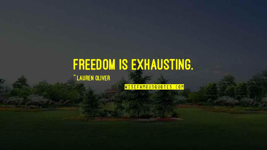 Poppelsdorf Quotes By Lauren Oliver: Freedom is exhausting. Poppelsdorf Quotes By Lauren Oliver: Freedom is exhausting.