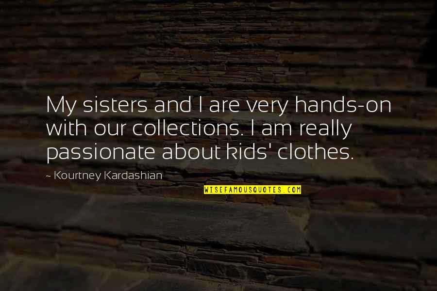 Poppen Moccasins Quotes By Kourtney Kardashian: My sisters and I are very hands-on with Poppen Moccasins Quotes By Kourtney Kardashian: My sisters and I are very hands-on with