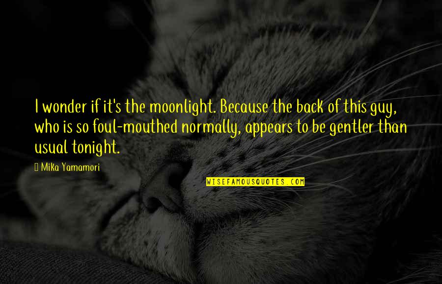 Poppen Moccasins Quotes By Mika Yamamori: I wonder if it's the moonlight. Because the Poppen Moccasins Quotes By Mika Yamamori: I wonder if it's the moonlight. Because the