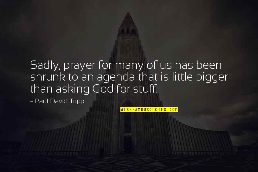 Poppen Moccasins Quotes By Paul David Tripp: Sadly, prayer for many of us has been Poppen Moccasins Quotes By Paul David Tripp: Sadly, prayer for many of us has been