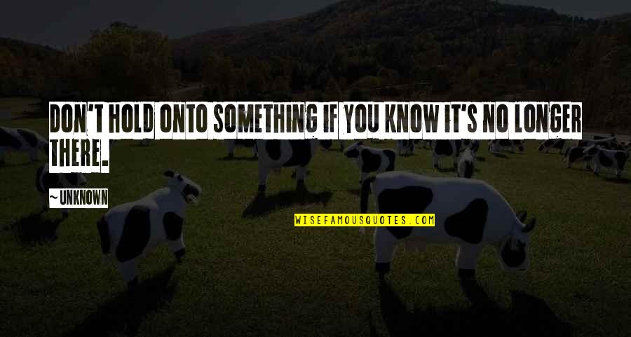 Poppen Moccasins Quotes By Unknown: Don't hold onto something if you know it's