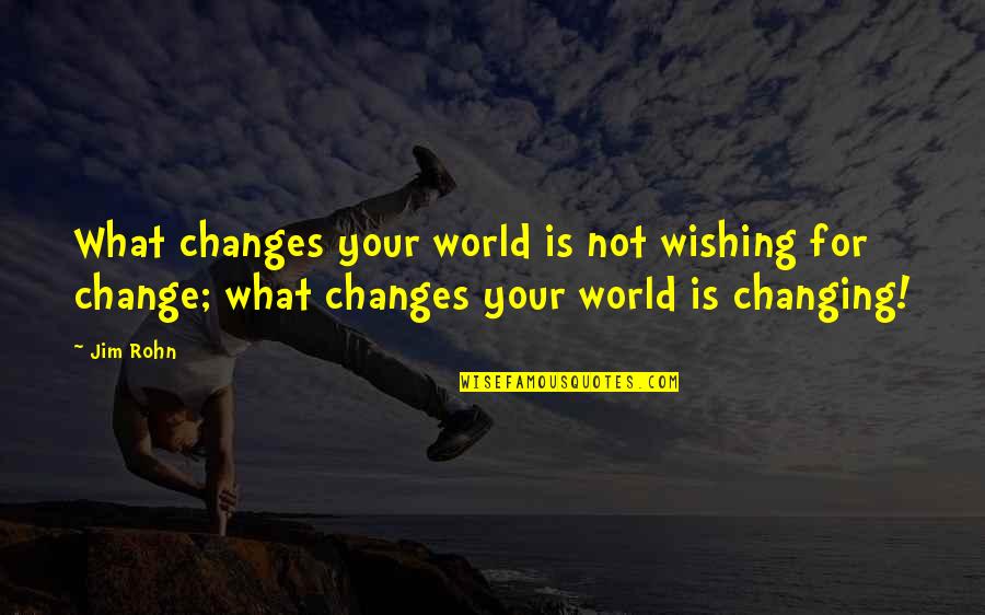 Poppenkraam Quotes By Jim Rohn: What changes your world is not wishing for