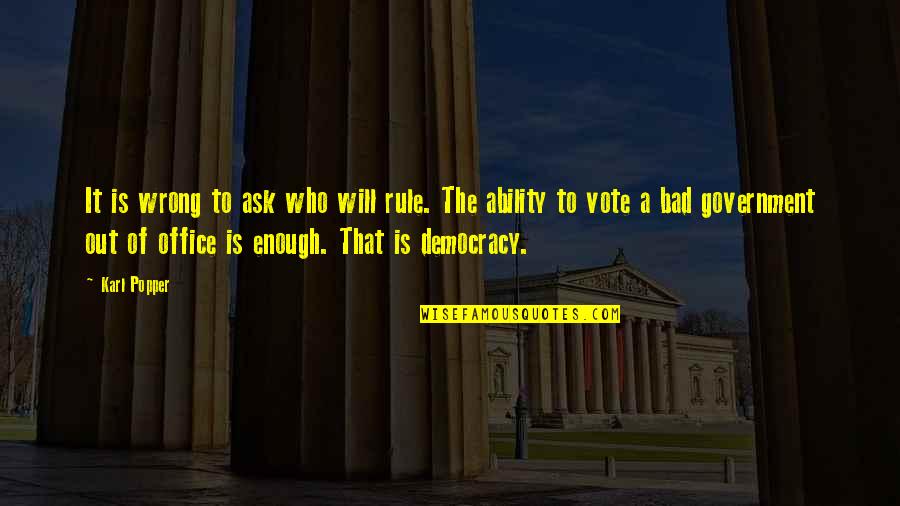 Popper Karl Quotes By Karl Popper: It is wrong to ask who will rule.