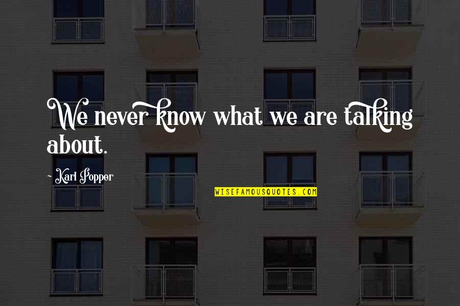 Popper Karl Quotes By Karl Popper: We never know what we are talking about.