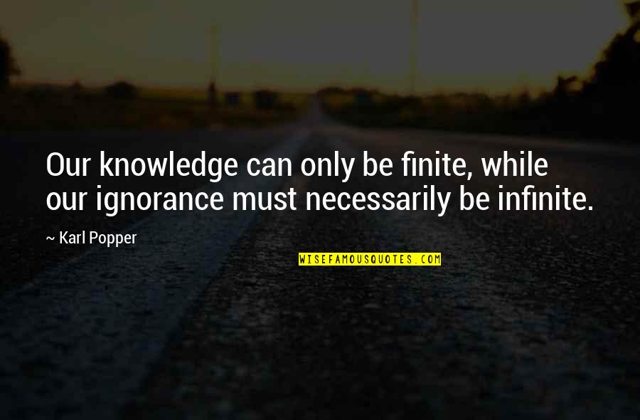 Popper Karl Quotes By Karl Popper: Our knowledge can only be finite, while our