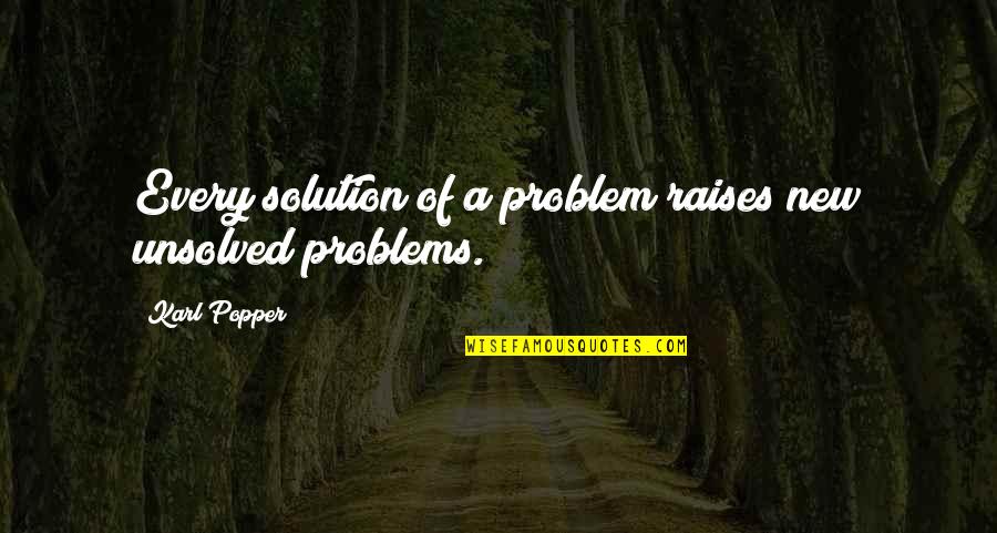 Popper Karl Quotes By Karl Popper: Every solution of a problem raises new unsolved