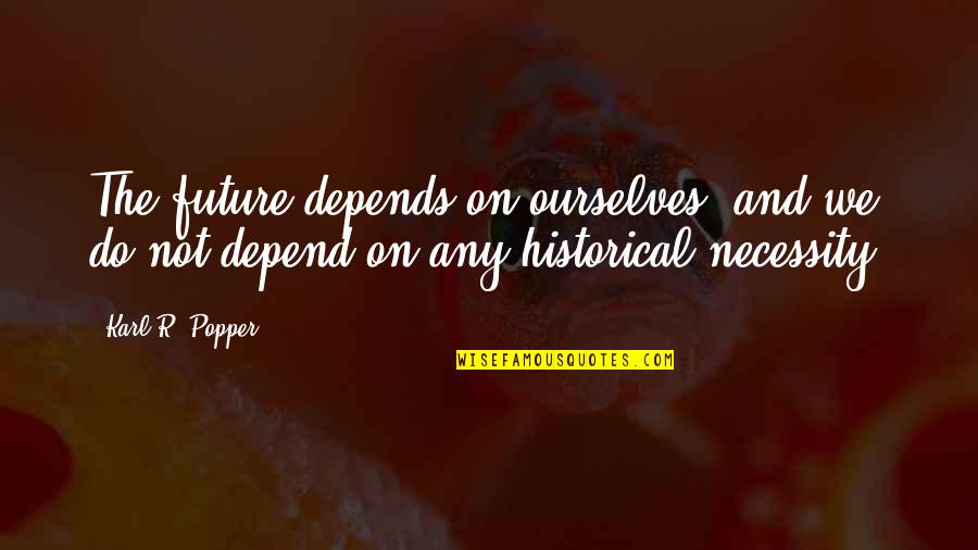Popper Karl Quotes By Karl R. Popper: The future depends on ourselves, and we do