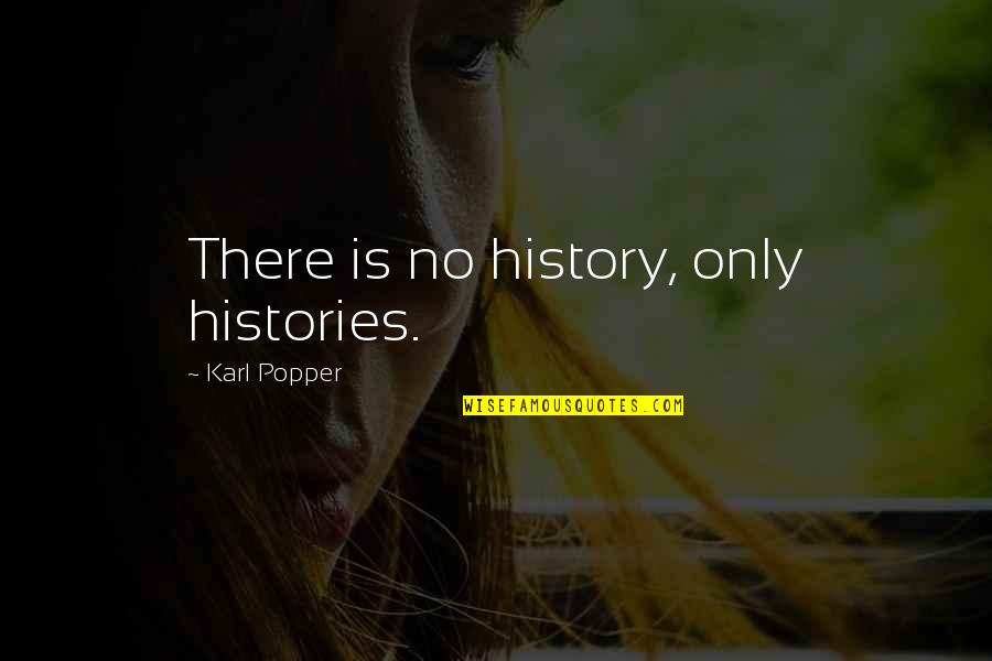 Popper's Quotes By Karl Popper: There is no history, only histories. Popper's Quotes By Karl Popper: There is no history, only histories.