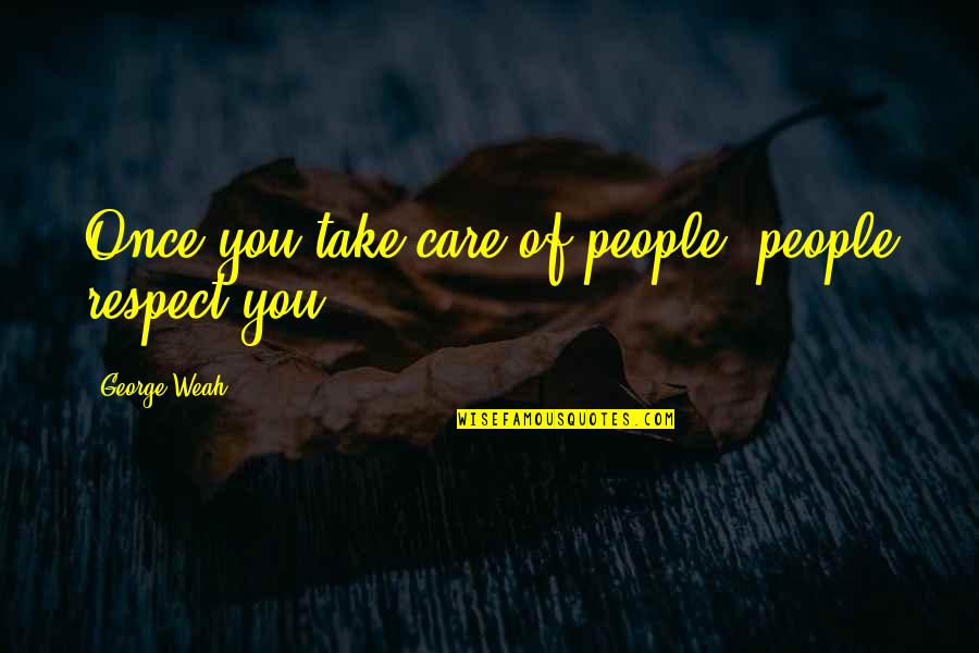 Poppers Rush Quotes By George Weah: Once you take care of people, people respect Poppers Rush Quotes By George Weah: Once you take care of people, people respect