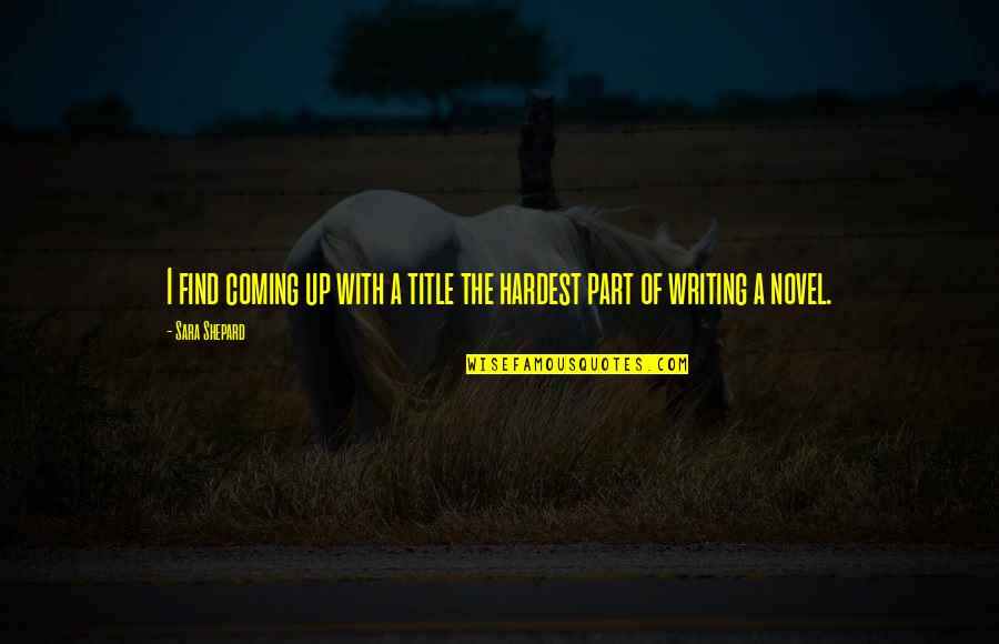 Poppers Rush Quotes By Sara Shepard: I find coming up with a title the