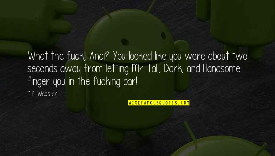 Poppert Accounting Quotes By K. Webster: What the fuck, Andi? You looked like you Poppert Accounting Quotes By K. Webster: What the fuck, Andi? You looked like you