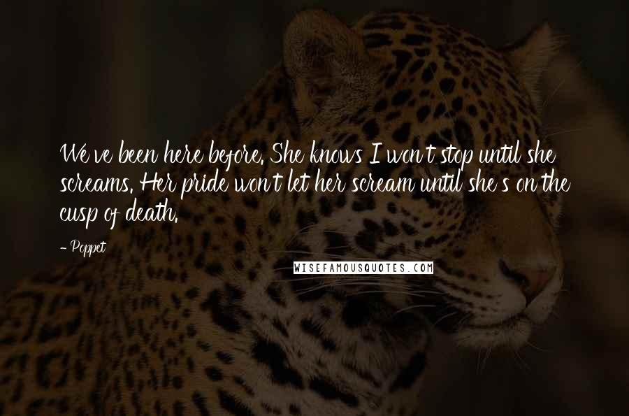 Poppet quotes: We've been here before. She knows I won't stop until she screams. Her pride won't let her scream until she's on the cusp of death.