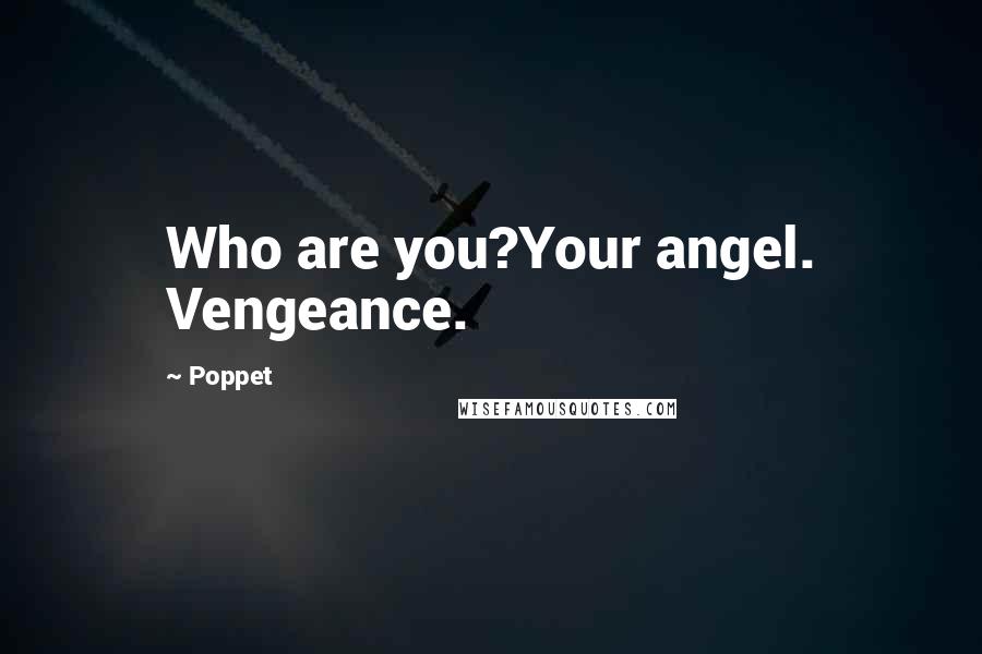 Poppet quotes: Who are you?Your angel. Vengeance.