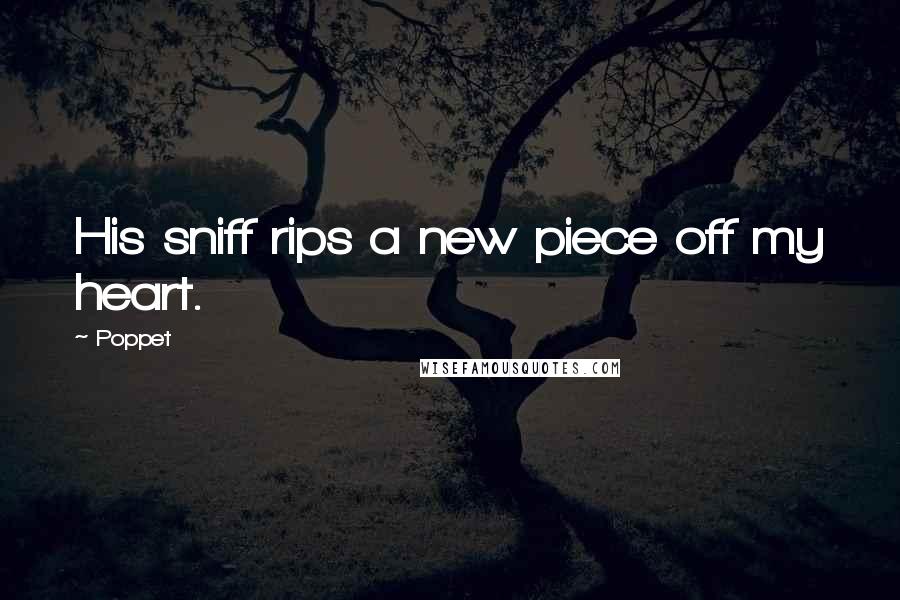 Poppet quotes: His sniff rips a new piece off my heart.