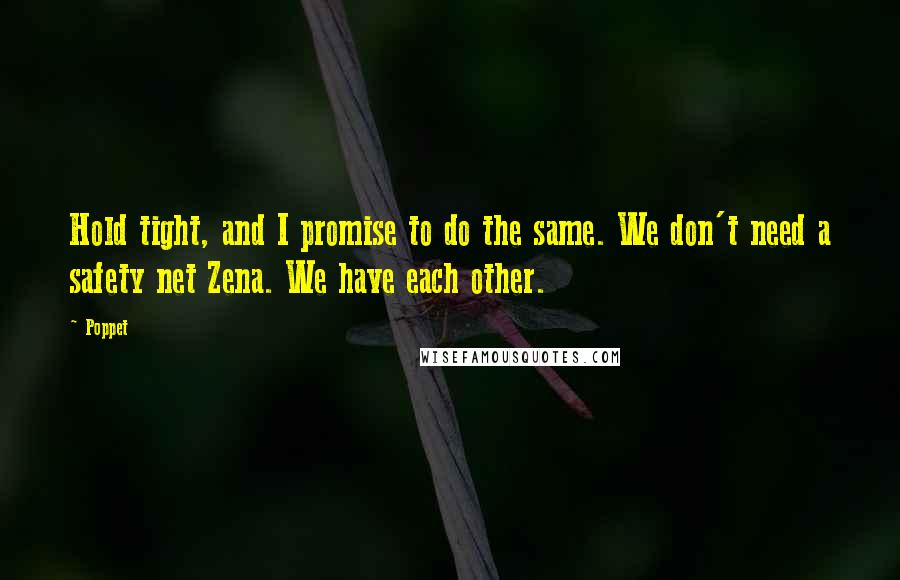 Poppet quotes: Hold tight, and I promise to do the same. We don't need a safety net Zena. We have each other.