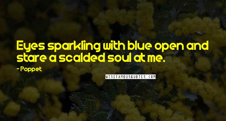 Poppet quotes: Eyes sparkling with blue open and stare a scalded soul at me.