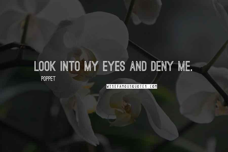 Poppet quotes: Look into my eyes and deny me.