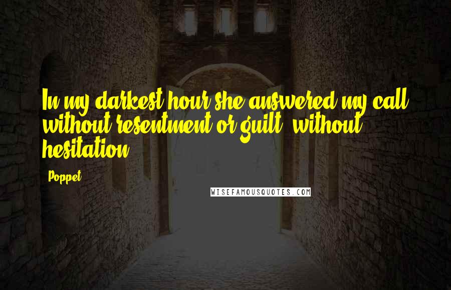 Poppet quotes: In my darkest hour she answered my call without resentment or guilt, without hesitation