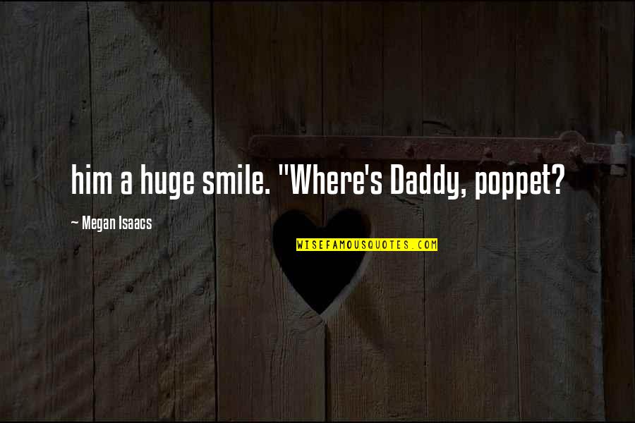 Poppet's Quotes By Megan Isaacs: him a huge smile. "Where's Daddy, poppet?