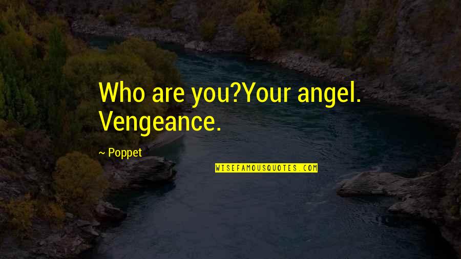 Poppet's Quotes By Poppet: Who are you?Your angel. Vengeance.