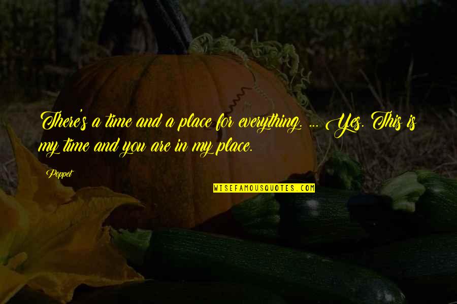 Poppet's Quotes By Poppet: There's a time and a place for everything.