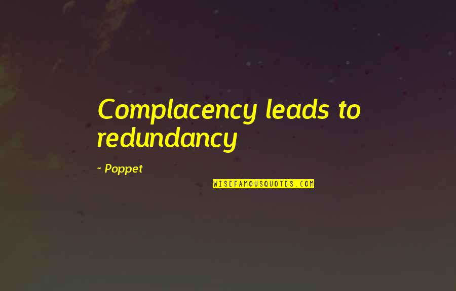 Poppet's Quotes By Poppet: Complacency leads to redundancy