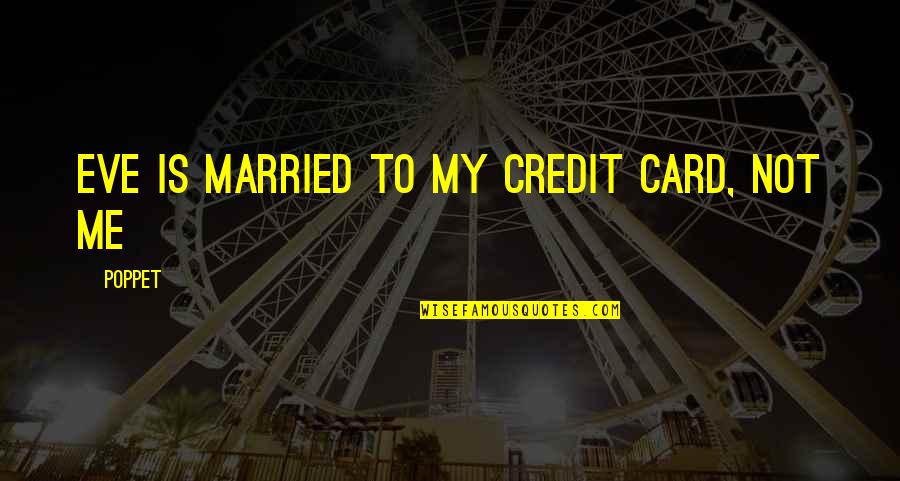 Poppet's Quotes By Poppet: Eve is married to my credit card, not