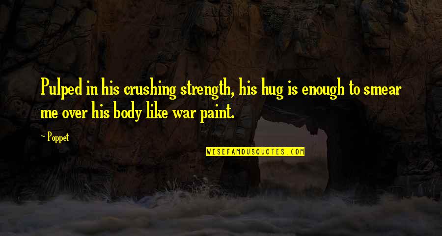 Poppet's Quotes By Poppet: Pulped in his crushing strength, his hug is