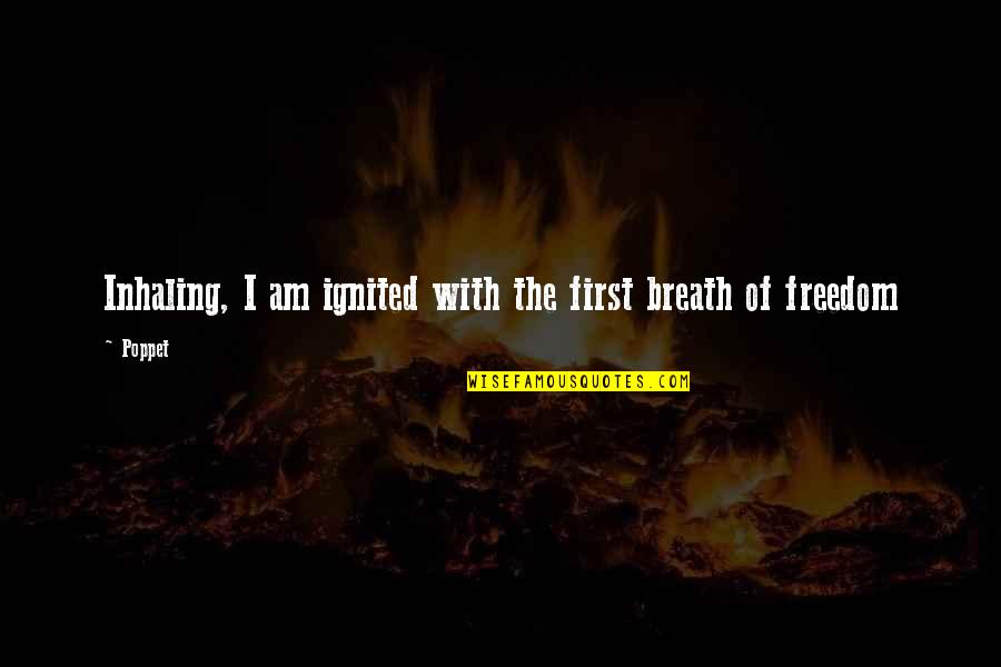 Poppet's Quotes By Poppet: Inhaling, I am ignited with the first breath