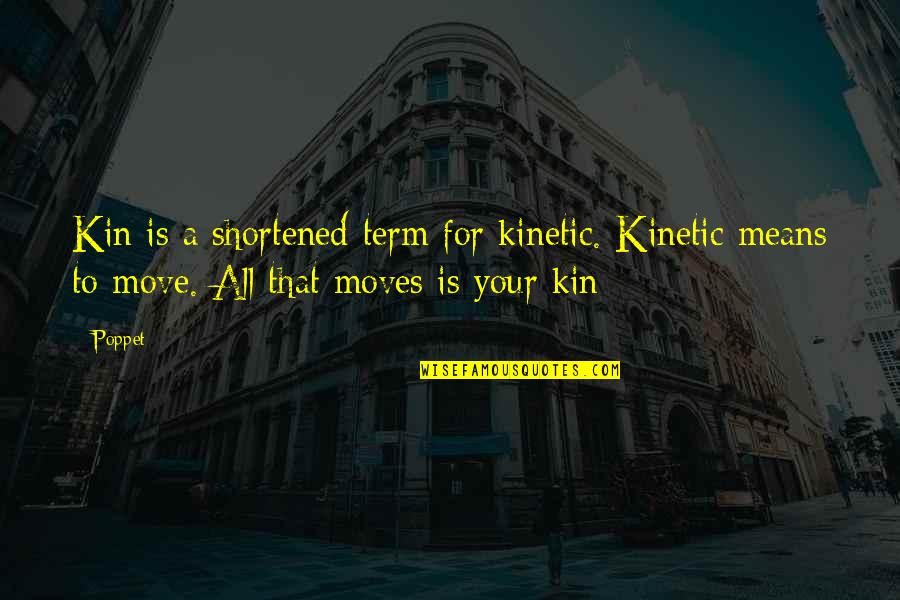 Poppet's Quotes By Poppet: Kin is a shortened term for kinetic. Kinetic