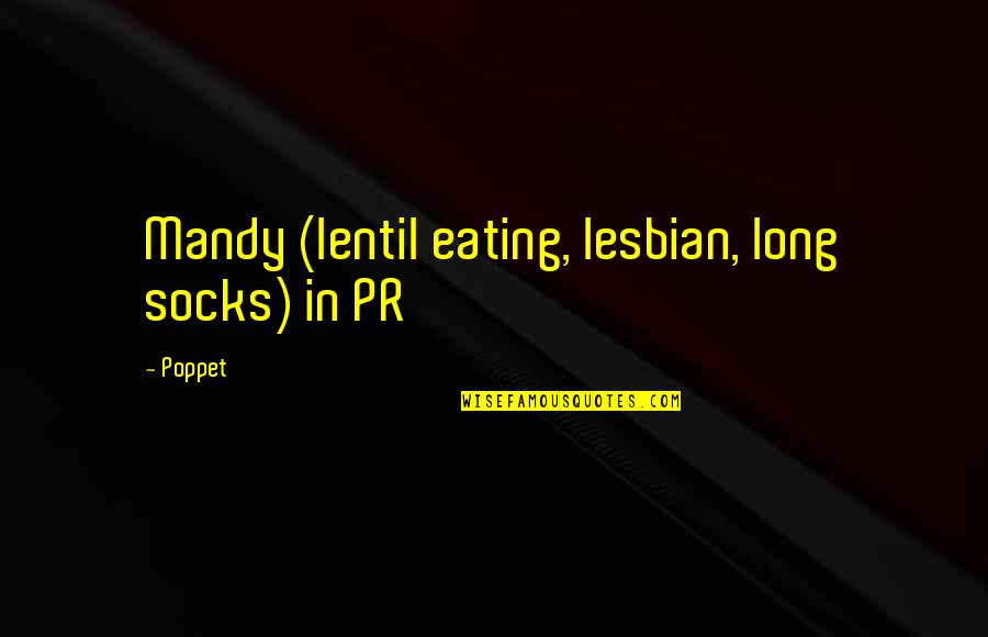 Poppet's Quotes By Poppet: Mandy (lentil eating, lesbian, long socks) in PR