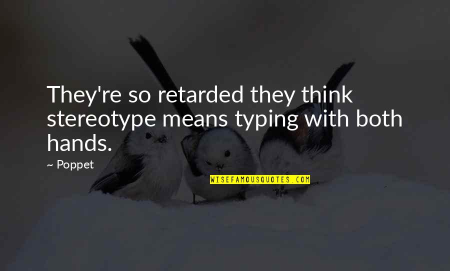 Poppet's Quotes By Poppet: They're so retarded they think stereotype means typing